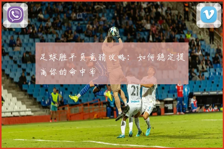 足球胜平负竟猜攻略：如何稳定提高你的命中率