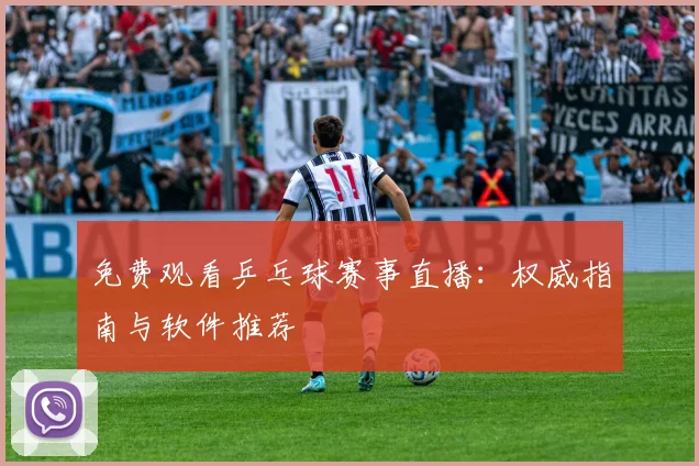 免费观看乒乓球赛事直播：权威指南与软件推荐