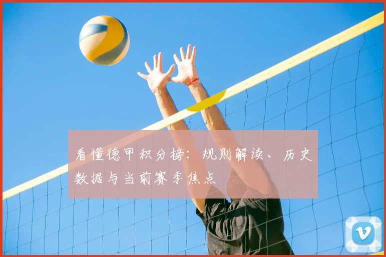 看懂德甲积分榜：规则解读、历史数据与当前赛季焦点