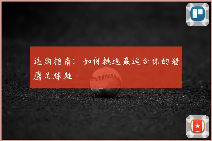 选购指南：如何挑选最适合你的猎鹰足球鞋