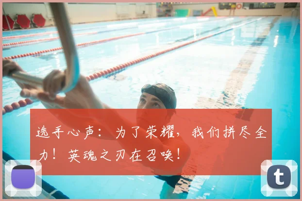 选手心声：为了荣耀，我们拼尽全力！英魂之刃在召唤！