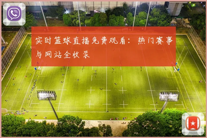 实时篮球直播免费观看：热门赛事与网站全收录