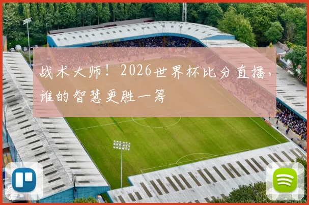 战术大师！2026世界杯比分直播，谁的智慧更胜一筹