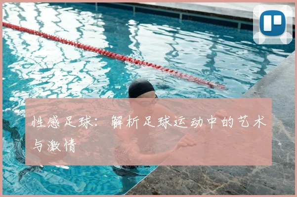 性感足球：解析足球运动中的艺术与激情